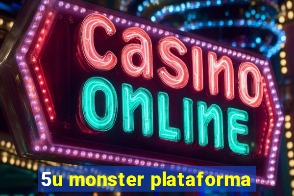 5u monster plataforma